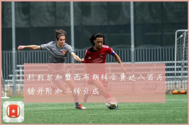 科利尔加盟西布朗转会费达八百万镑并附加二转分成