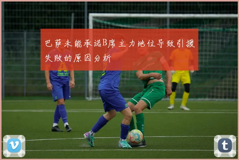 巴萨未能承诺B席主力地位导致引援失败的原因分析